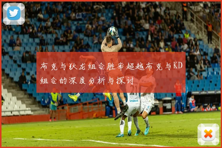 布克与狄龙组合胜率超越布克与KD组合的深度分析与探讨